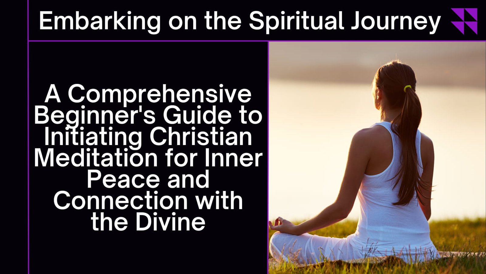 Embarking on the Spiritual JourneyA Comprehensive Beginner's Guide to Initiating Christian Meditation for Inner Peace and Connection with the Divine